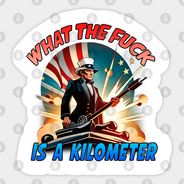 WTF is a kilometer - Patriotic - Sticker | TeePublic